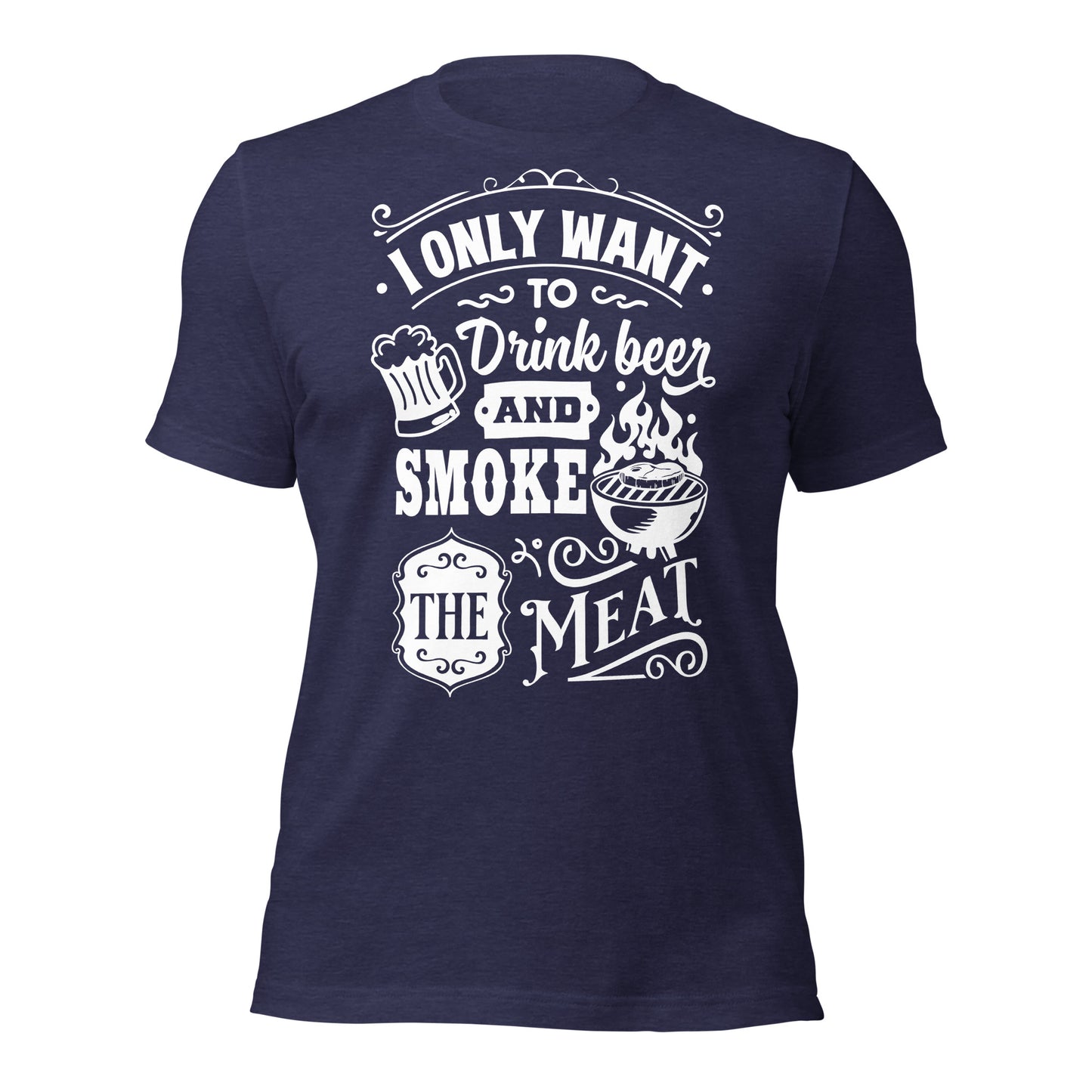 I only Want to Drink Beer and Smoke the Meat BBQ Unisex t-shirt