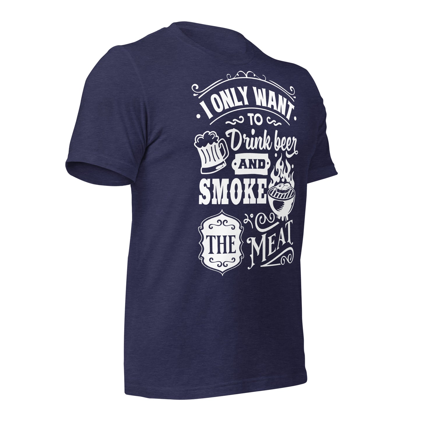 I only Want to Drink Beer and Smoke the Meat BBQ Unisex t-shirt