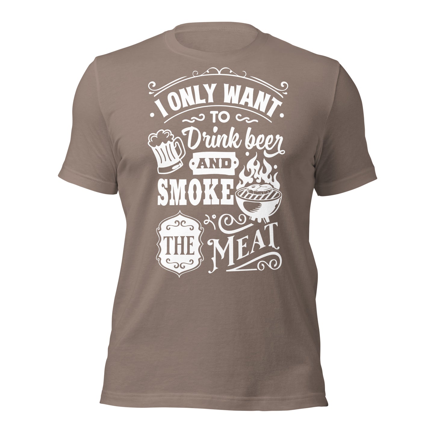 I only Want to Drink Beer and Smoke the Meat BBQ Unisex t-shirt