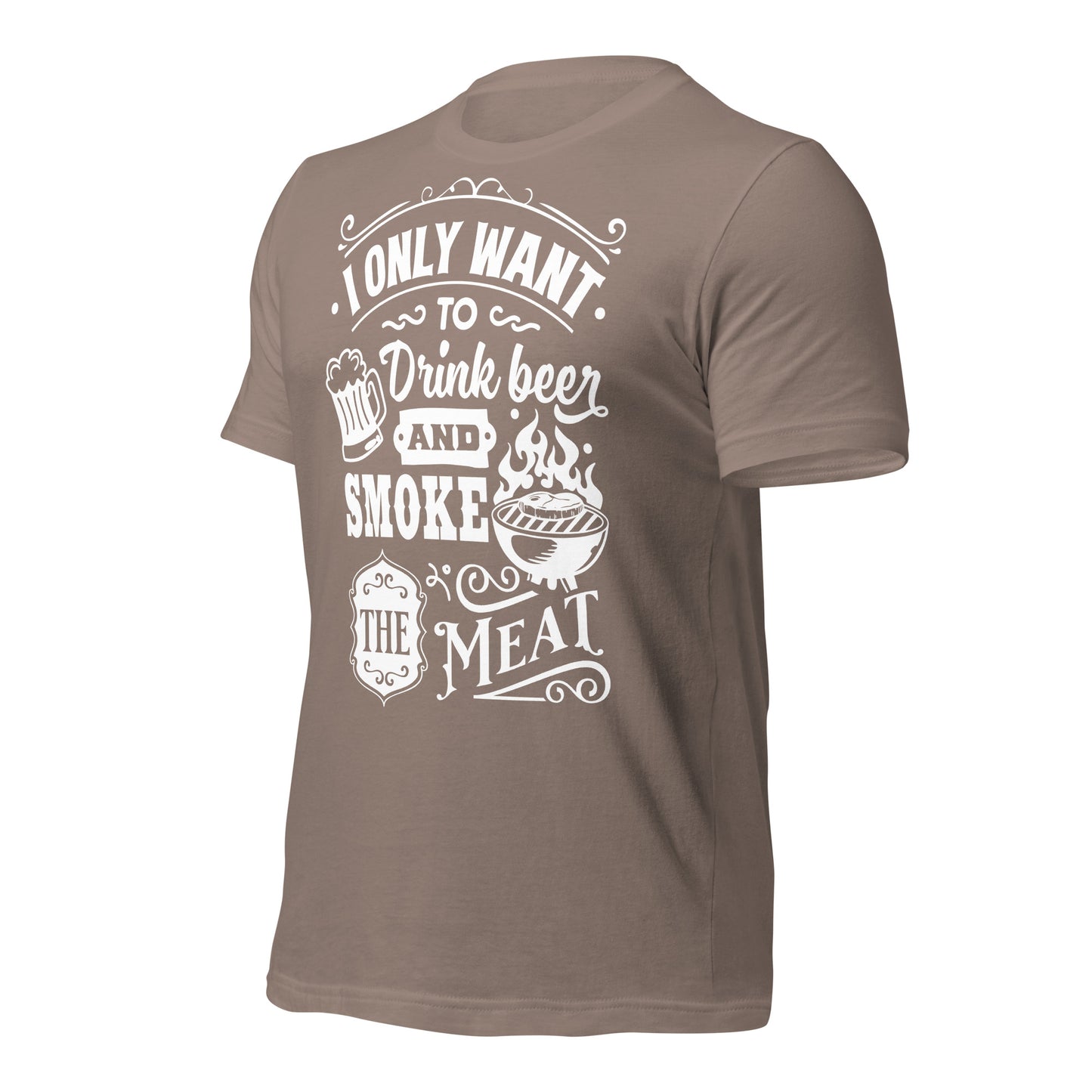 I only Want to Drink Beer and Smoke the Meat BBQ Unisex t-shirt