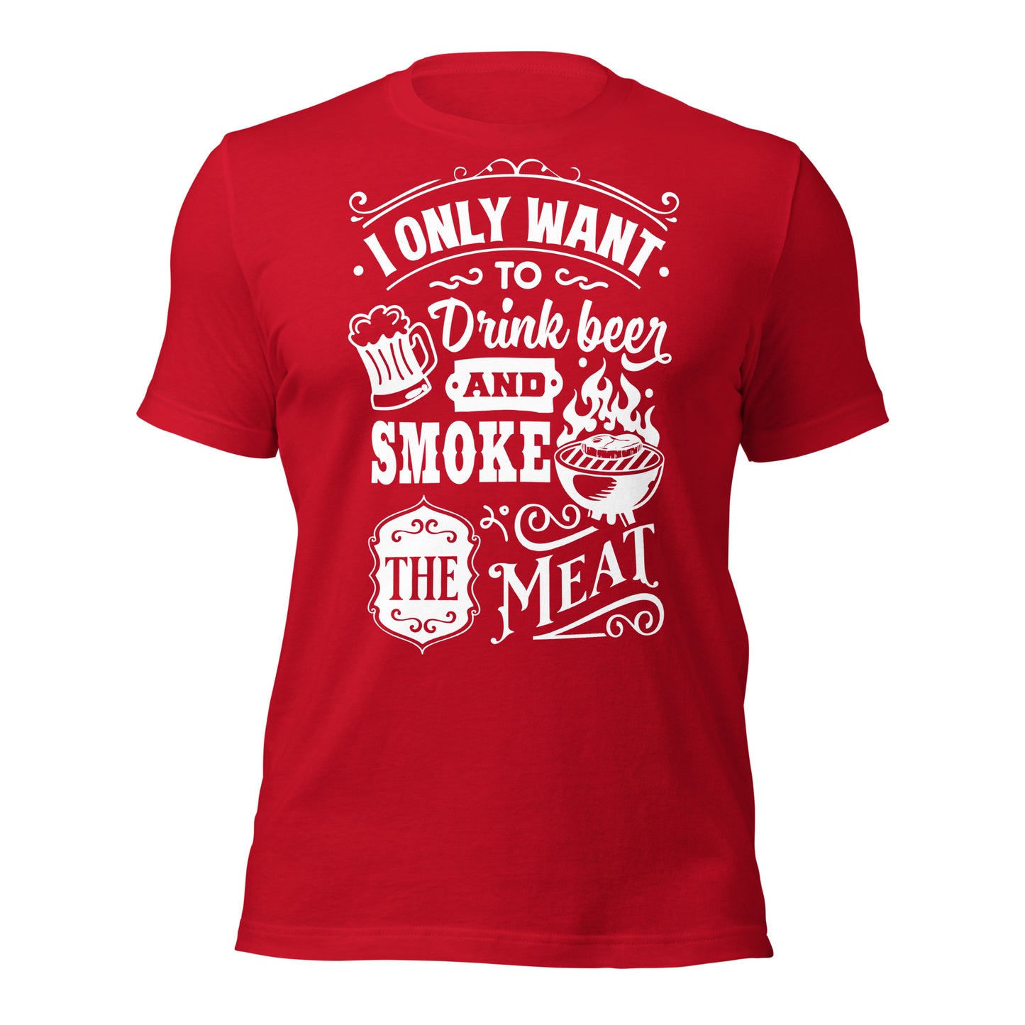 I only Want to Drink Beer and Smoke the Meat BBQ Unisex t-shirt