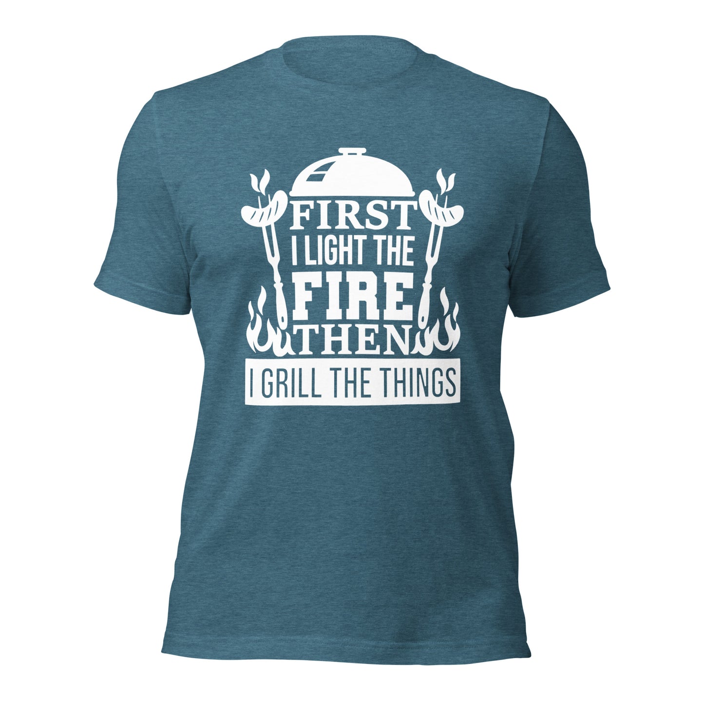 First I Light the Fire then I Grill the Things - Unisex t-shirt