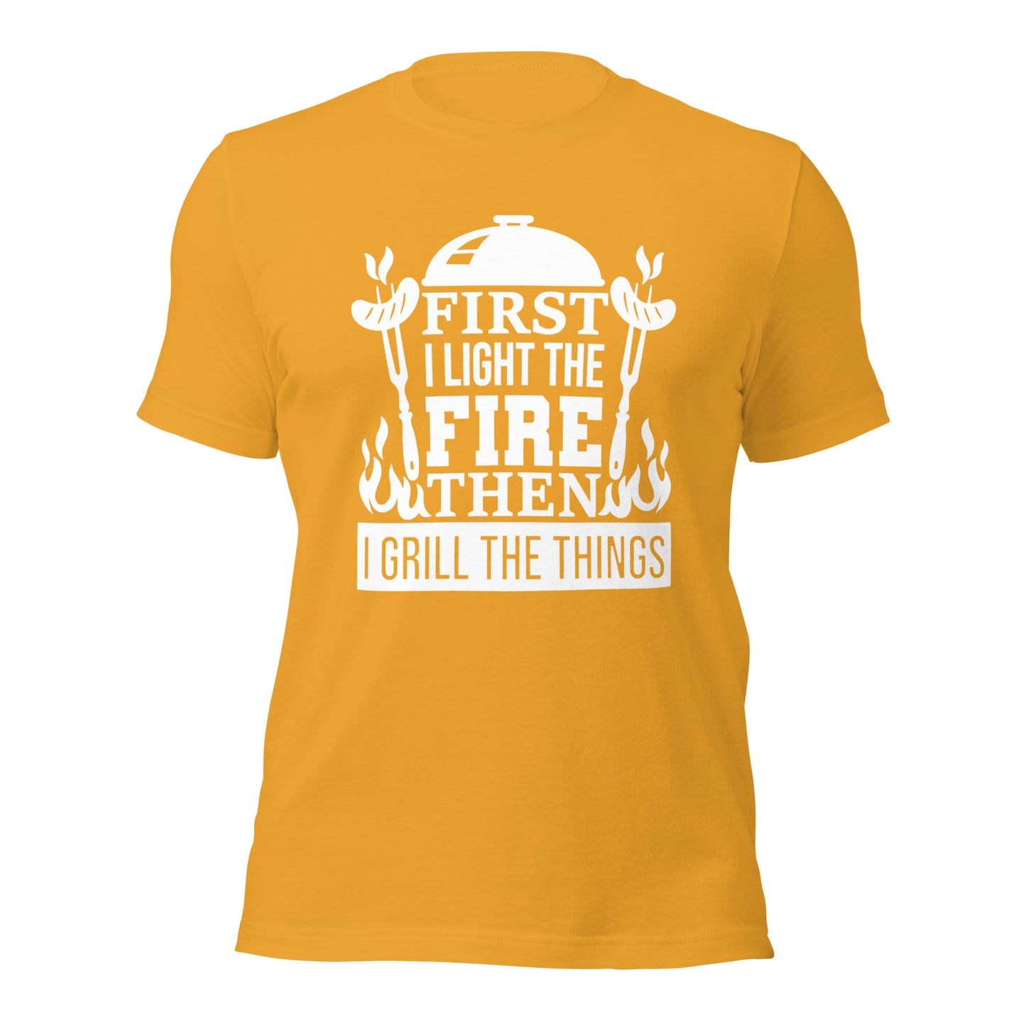 First I Light the Fire then I Grill the Things - Unisex t-shirt